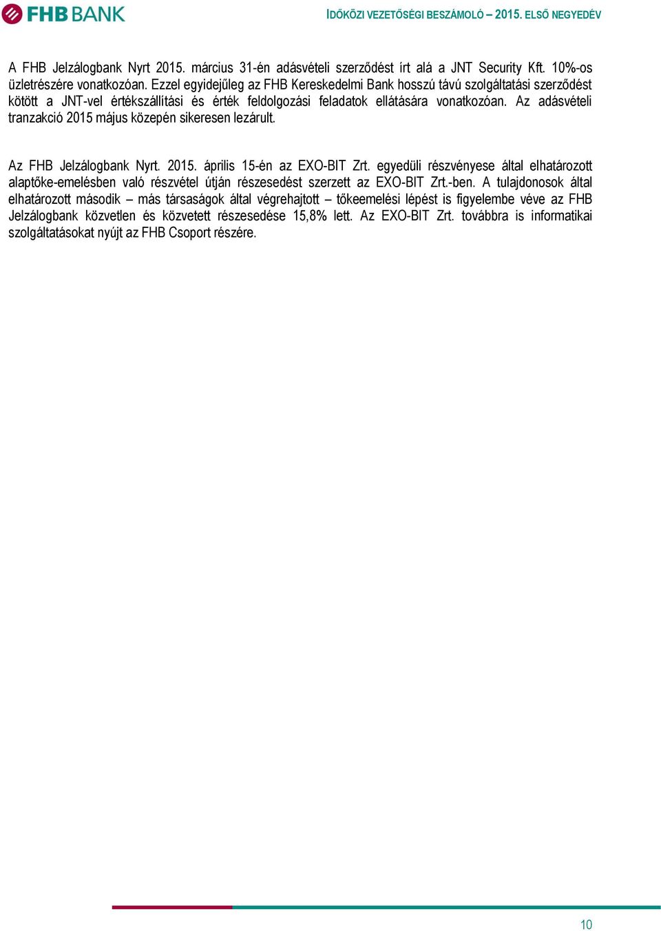 Az adásvételi tranzakció 2015 május közepén sikeresen lezárult. Az FHB Jelzálogbank Nyrt. 2015. április 15-én az EXO-BIT Zrt.