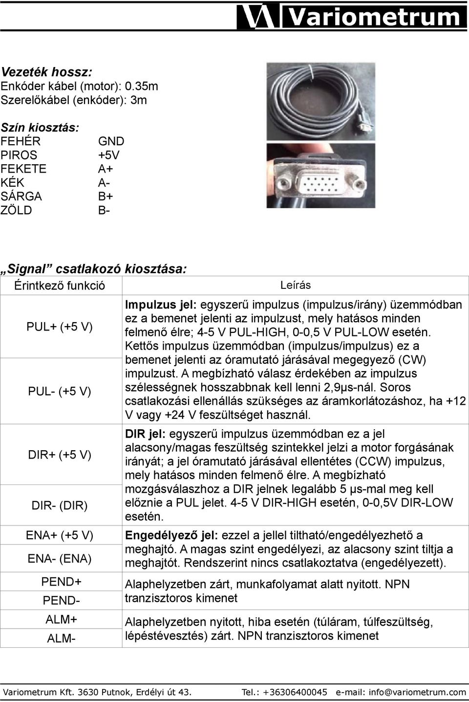 ENA+ (+5 V) ENA- (ENA) PEND+ PENDALM+ ALM- Impulzus jel: egyszerű impulzus (impulzus/irány) üzemmódban ez a bemenet jelenti az impulzust, mely hatásos minden felmenő élre; 4-5 V PUL-HIGH, 0-0,5 V