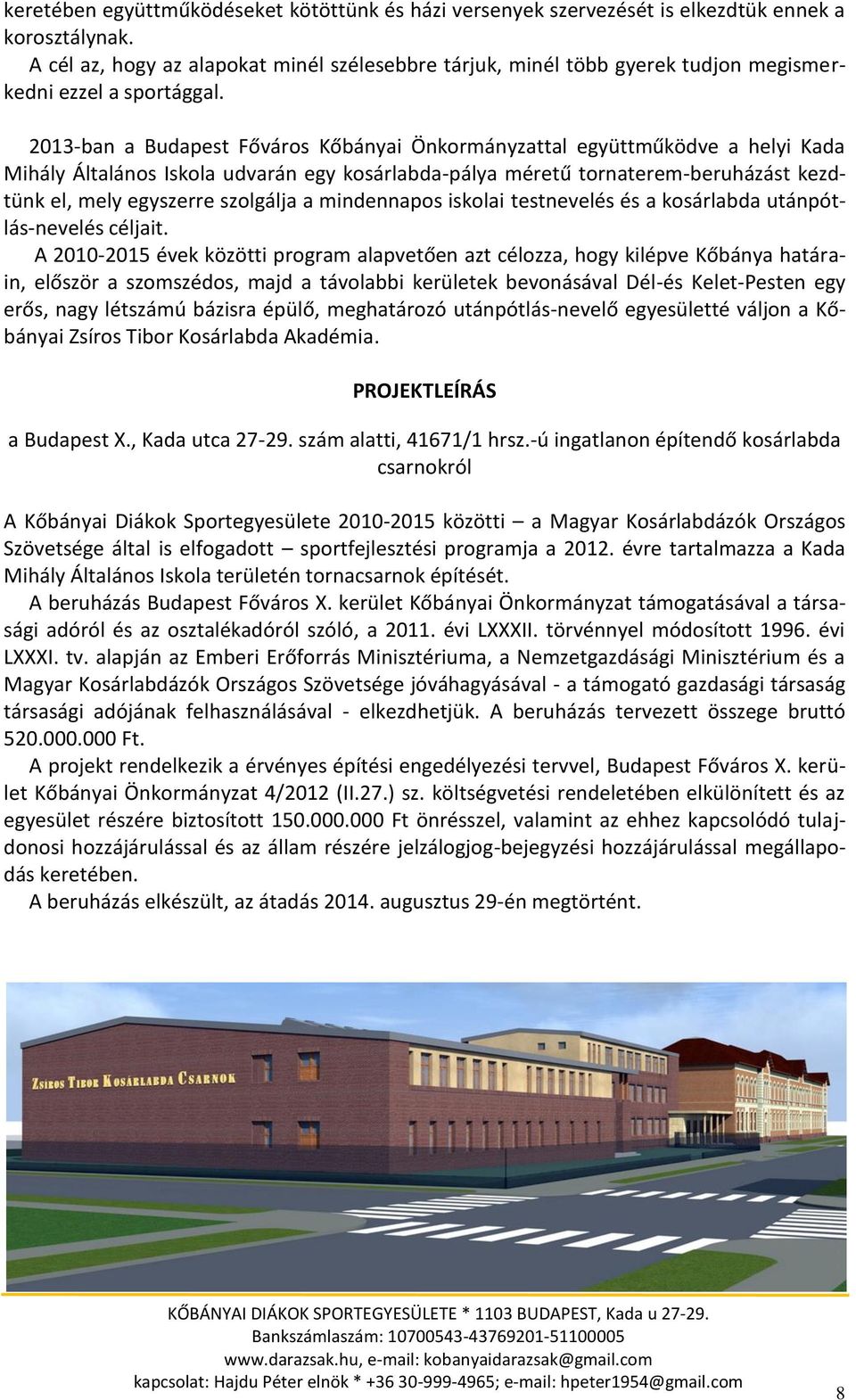 2013-ban a Budapest Főváros Kőbányai Önkormányzattal együttműködve a helyi Kada Mihály Általános Iskola udvarán egy kosárlabda-pálya méretű tornaterem-beruházást kezdtünk el, mely egyszerre szolgálja
