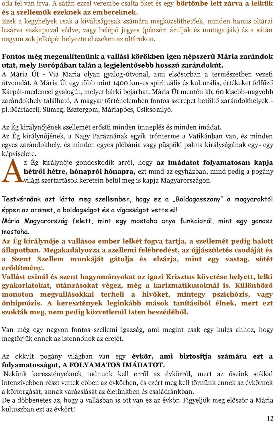 helyezte el ezeken az oltárokon. Fontos még megemlítenünk a vallási körökben igen népszerű Mária zarándok utat, mely Európában talán a legjelentősebb hosszú zarándokút.