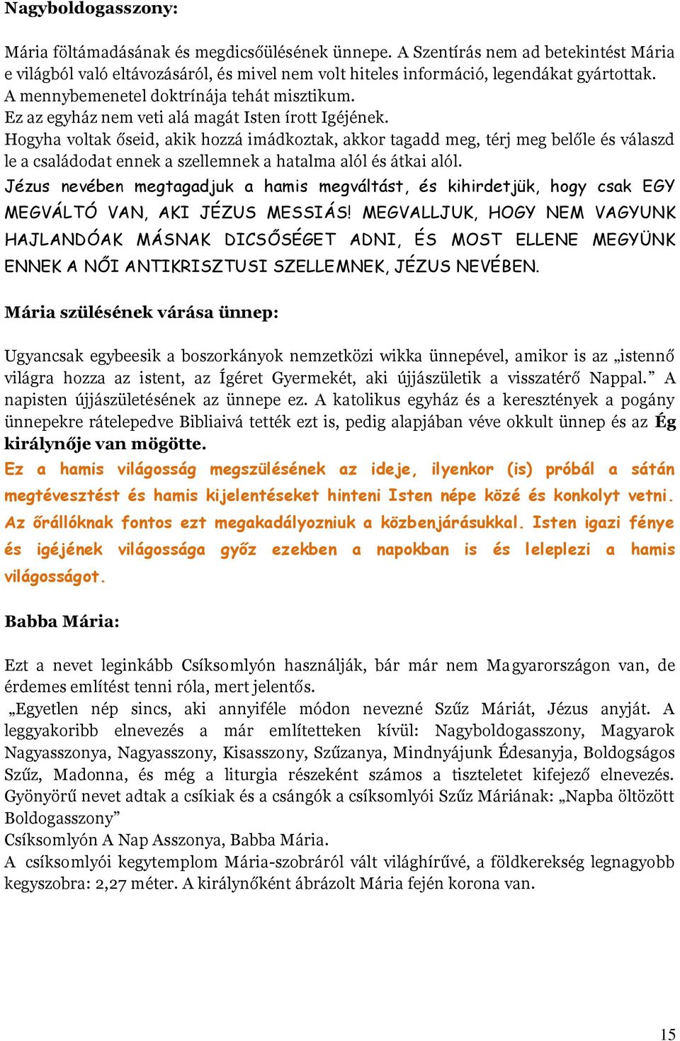 Hogyha voltak őseid, akik hozzá imádkoztak, akkor tagadd meg, térj meg belőle és válaszd le a családodat ennek a szellemnek a hatalma alól és átkai alól.