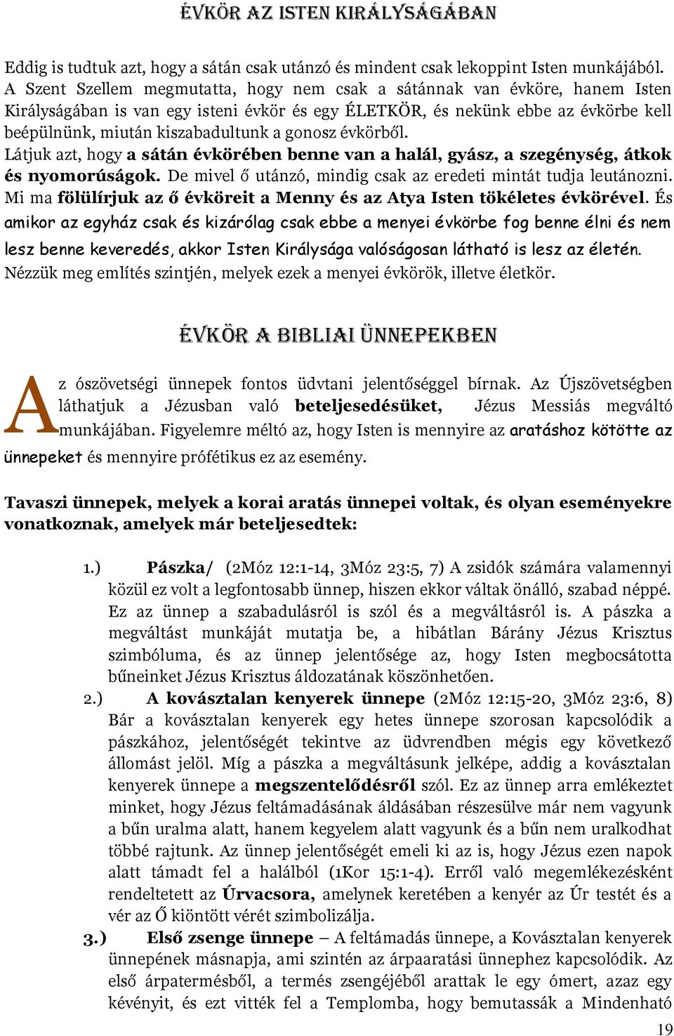 gonosz évkörből. Látjuk azt, hogy a sátán évkörében benne van a halál, gyász, a szegénység, átkok és nyomorúságok. De mivel ő utánzó, mindig csak az eredeti mintát tudja leutánozni.