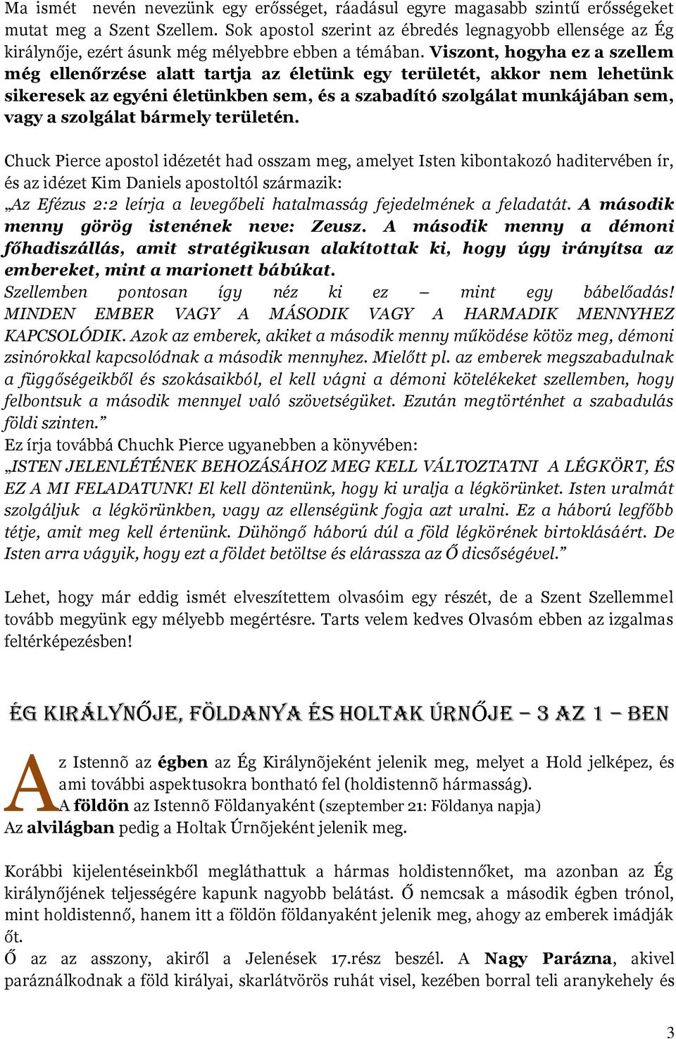 Viszont, hogyha ez a szellem még ellenőrzése alatt tartja az életünk egy területét, akkor nem lehetünk sikeresek az egyéni életünkben sem, és a szabadító szolgálat munkájában sem, vagy a szolgálat