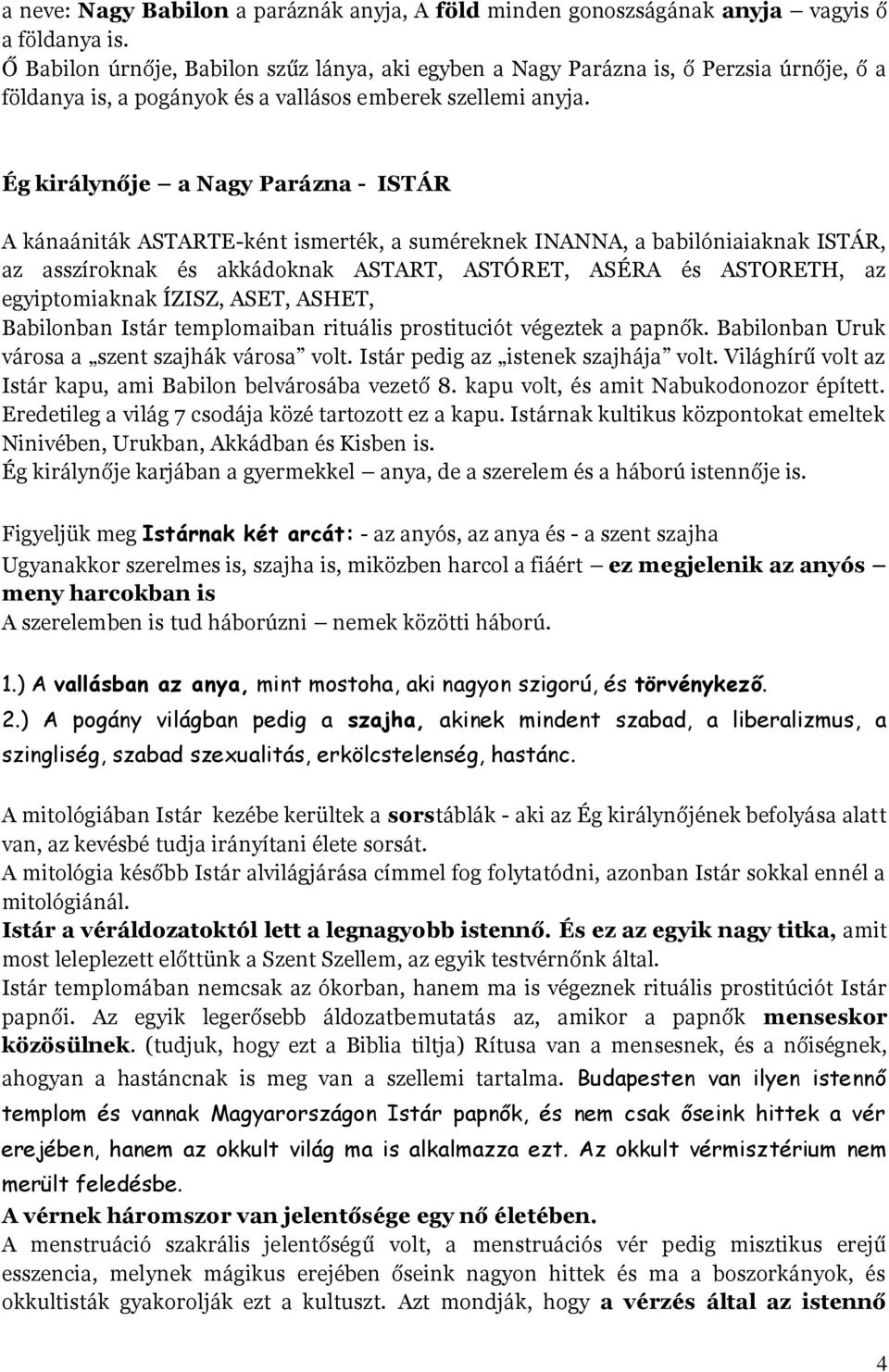 Ég királynője a Nagy Parázna - ISTÁR A kánaániták ASTARTE-ként ismerték, a suméreknek INANNA, a babilóniaiaknak ISTÁR, az asszíroknak és akkádoknak ASTART, ASTÓRET, ASÉRA és ASTORETH, az