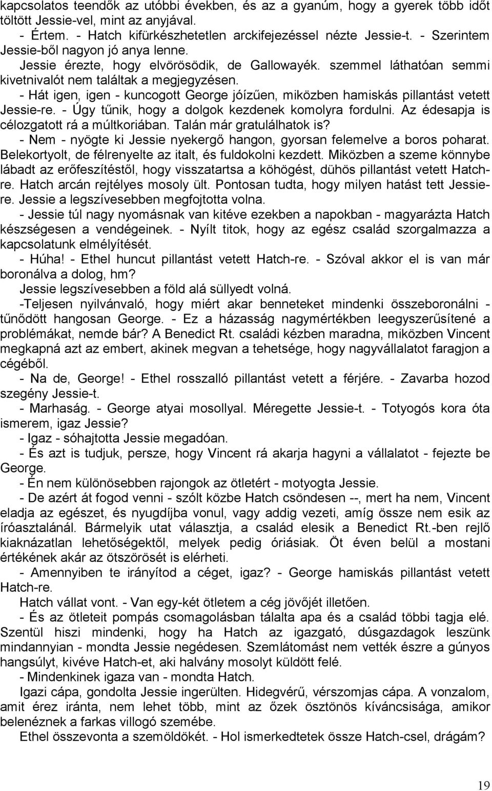 - Hát igen, igen - kuncogott George jóízűen, miközben hamiskás pillantást vetett Jessie-re. - Úgy tűnik, hogy a dolgok kezdenek komolyra fordulni. Az édesapja is célozgatott rá a múltkoriában.