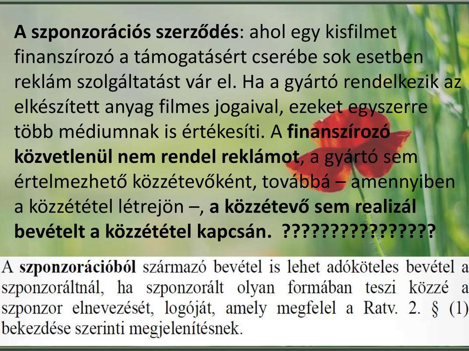 Ha a gyártó rendelkezik az elkészített anyag filmes jogaival, ezeket egyszerre több médiumnak is értékesíti.