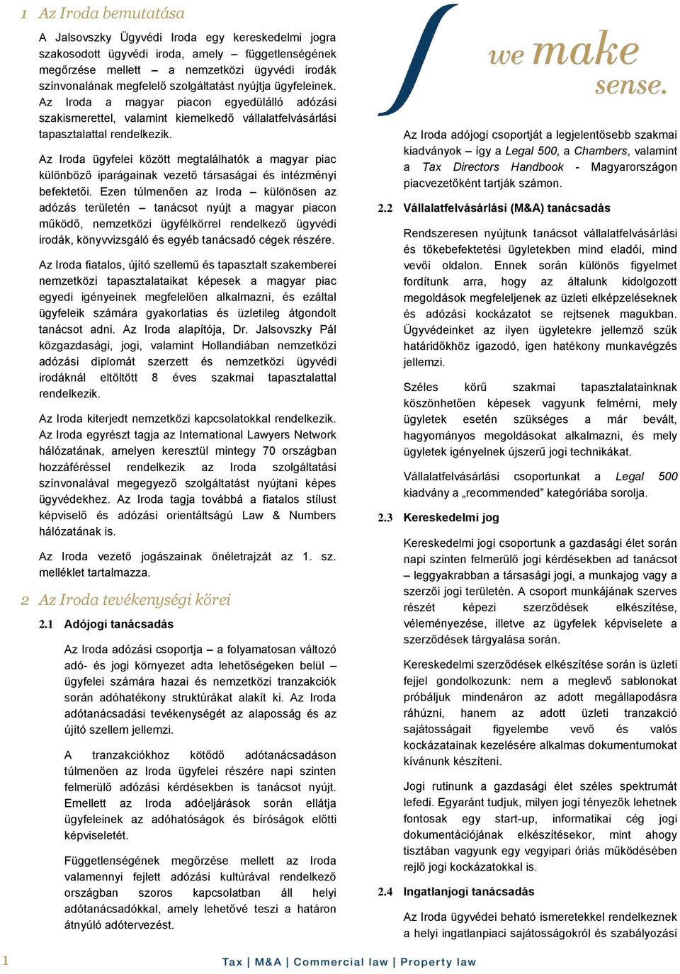 Az Iroda ügyfelei között megtalálhatók a magyar piac különböző iparágainak vezető társaságai és intézményi befektetői.