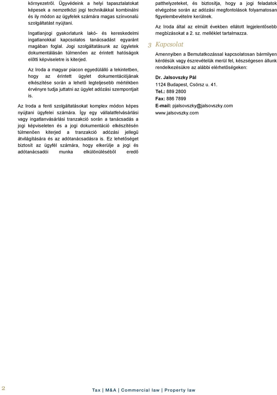 Jogi szolgáltatásunk az ügyletek dokumentálásán túlmenően az érintett hatóságok előtti képviseletre is kiterjed.