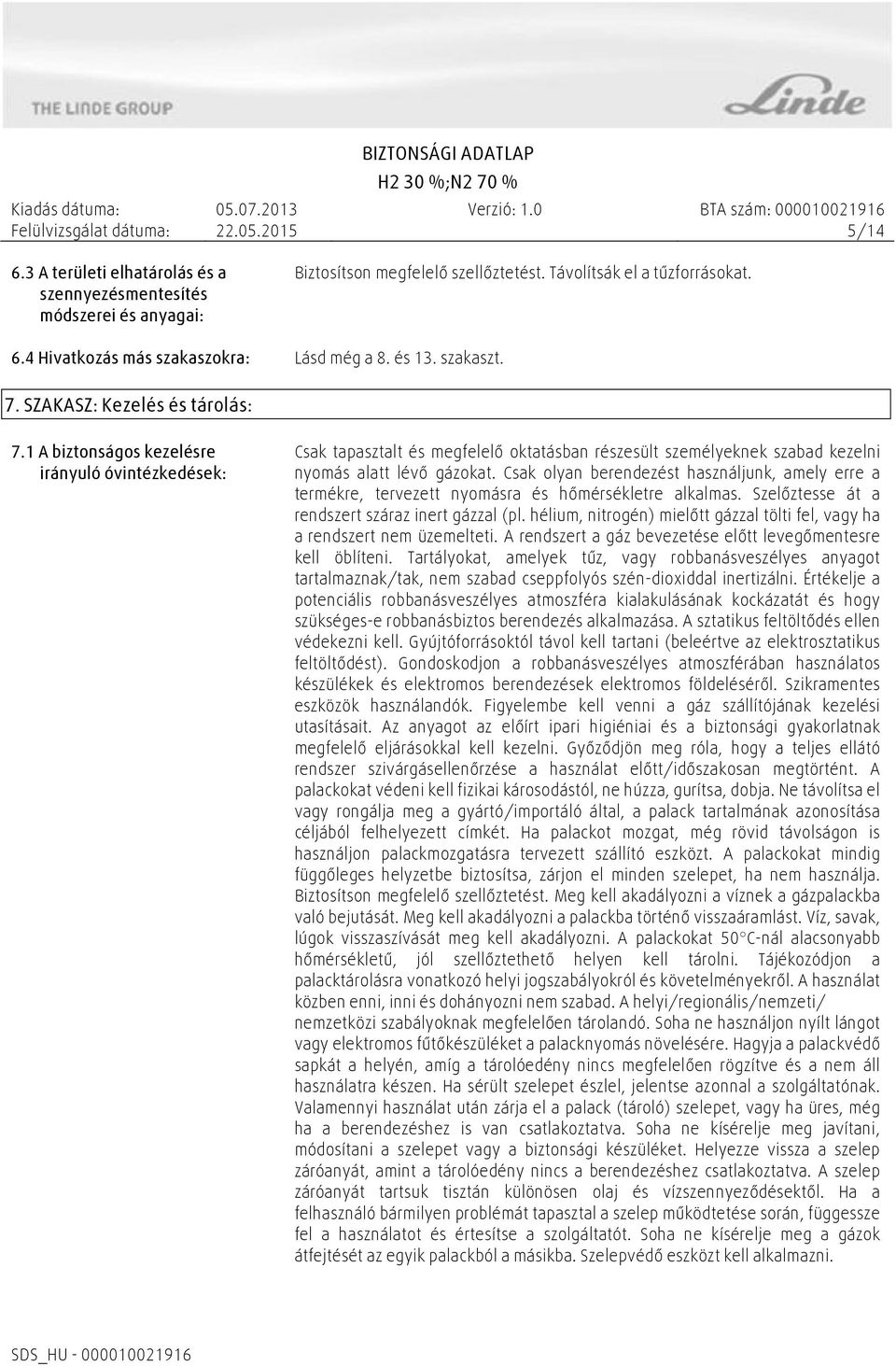 Csak olyan berendezést használjunk, amely erre a termékre, tervezett nyomásra és hőmérsékletre alkalmas. Szelőztesse át a rendszert száraz inert gázzal (pl.