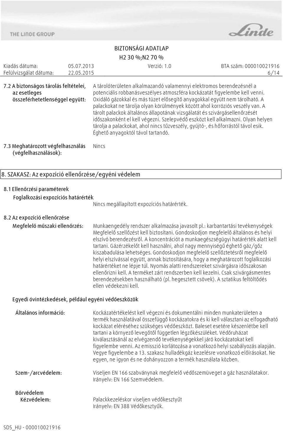 Oxidáló gázokkal és más tüzet elősegítő anyagokkal együtt nem tárolható. A palackokat ne tárolja olyan körülmények között ahol korróziós veszély van.