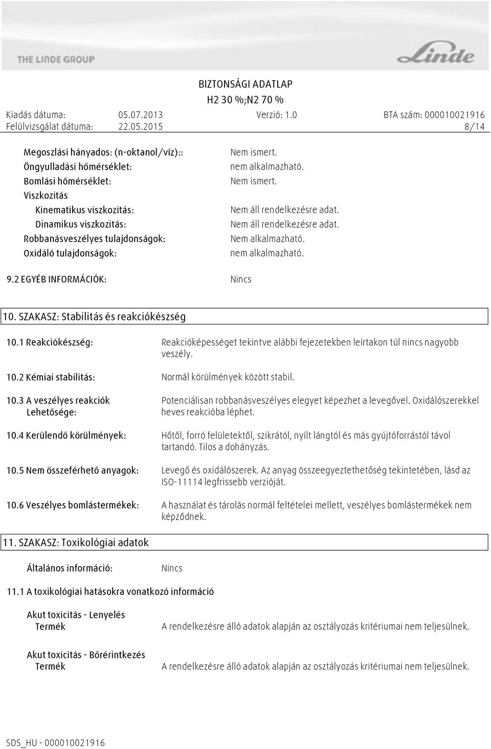 SZAKASZ: Stabilitás és reakciókészség 10.1 Reakciókészség: Reakcióképességet tekintve alábbi fejezetekben leírtakon túl nincs nagyobb veszély. 10.2 Kémiai stabilitás: Normál körülmények között stabil.