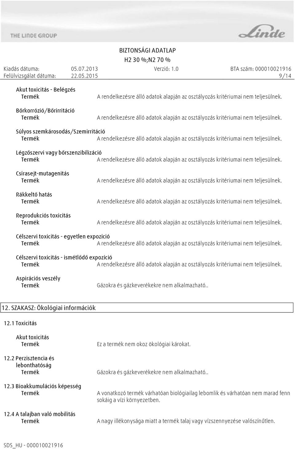 1 Toxicitás Akut toxicitás 12.2 Perzisztencia és lebonthatóság 12.3 Bioakkumulációs képesség 12.4 A talajban való mobilitás Ez a termék nem okoz ökológiai károkat.