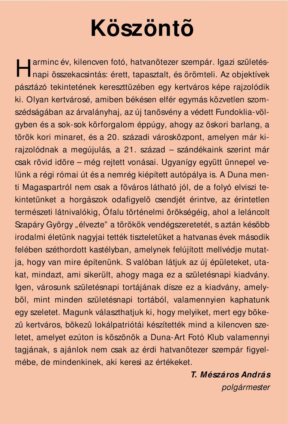 Olyan kertvárosé, amiben békésen elfér egymás közvetlen szomszédságában az árvalányhaj, az új tanösvény a védett Fundoklia-völgyben és a sok-sok körforgalom éppúgy, ahogy az õskori barlang, a török