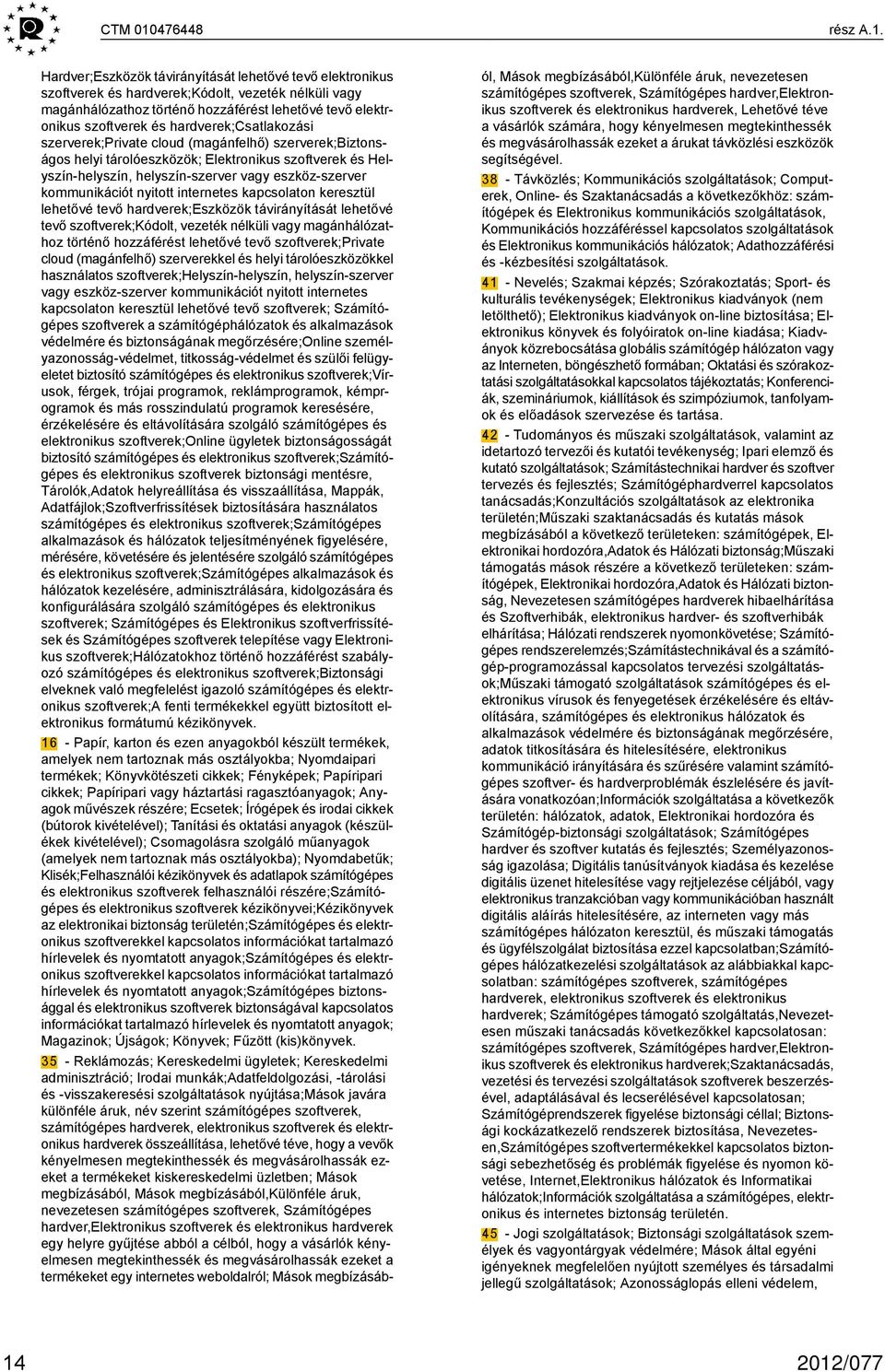 Hardver;Eszközök távirányítását lehetővé tevő elektronikus szoftverek és hardverek;kódolt, vezeték nélküli vagy magánhálózathoz történő hozzáférést lehetővé tevő elektronikus szoftverek és