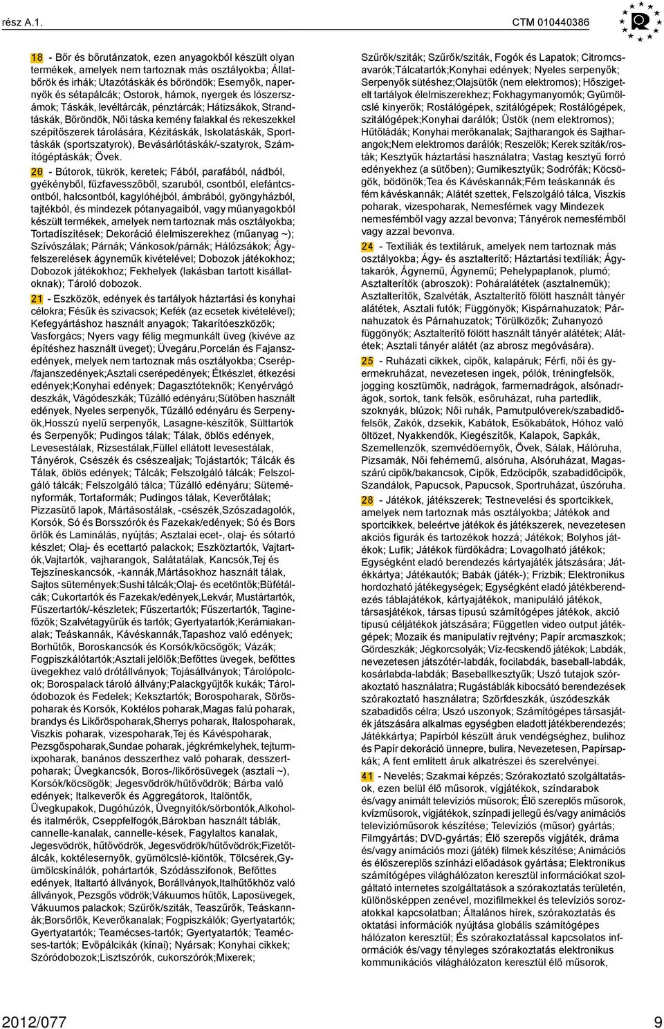 Ostorok, hámok, nyergek és lószerszámok; Táskák, levéltárcák, pénztárcák; Hátizsákok, Strandtáskák, Bőröndök, Női táska kemény falakkal és rekeszekkel szépítőszerek tárolására, Kézitáskák,