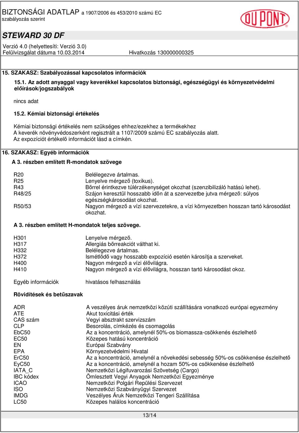 Az expozíciót értékelı információt lásd a címkén. 16. SZAKASZ: Egyéb információk A 3. részben említett R-mondatok szövege R20 Belélegezve ártalmas. R25 Lenyelve mérgezı (toxikus).