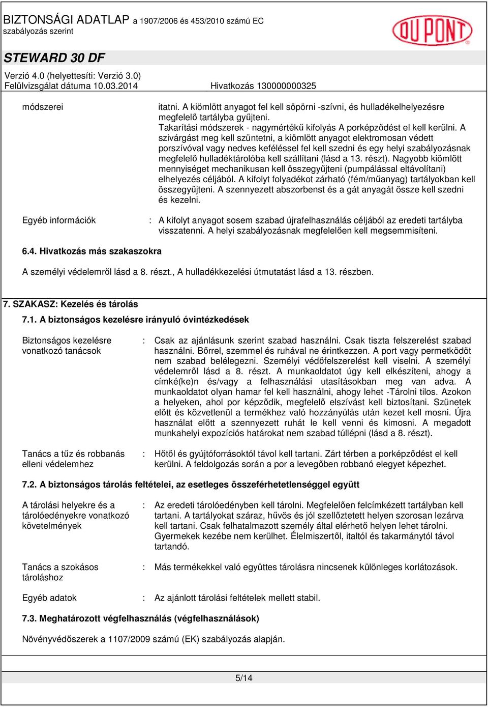 A szivárgást meg kell szüntetni, a kiömlött anyagot elektromosan védett porszívóval vagy nedves keféléssel fel kell szedni és egy helyi szabályozásnak megfelelı hulladéktárolóba kell szállítani (lásd