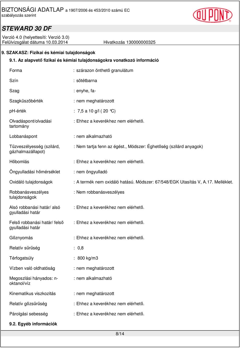 Hıbomlás Öngyulladási hımérséklet Oxidáló tulajdonságok Robbanásveszélyes tulajdonságok Alsó robbanási határ/ alsó gyulladási határ Felsı robbanási határ/ felsı gyulladási határ Gıznyomás : szárazon