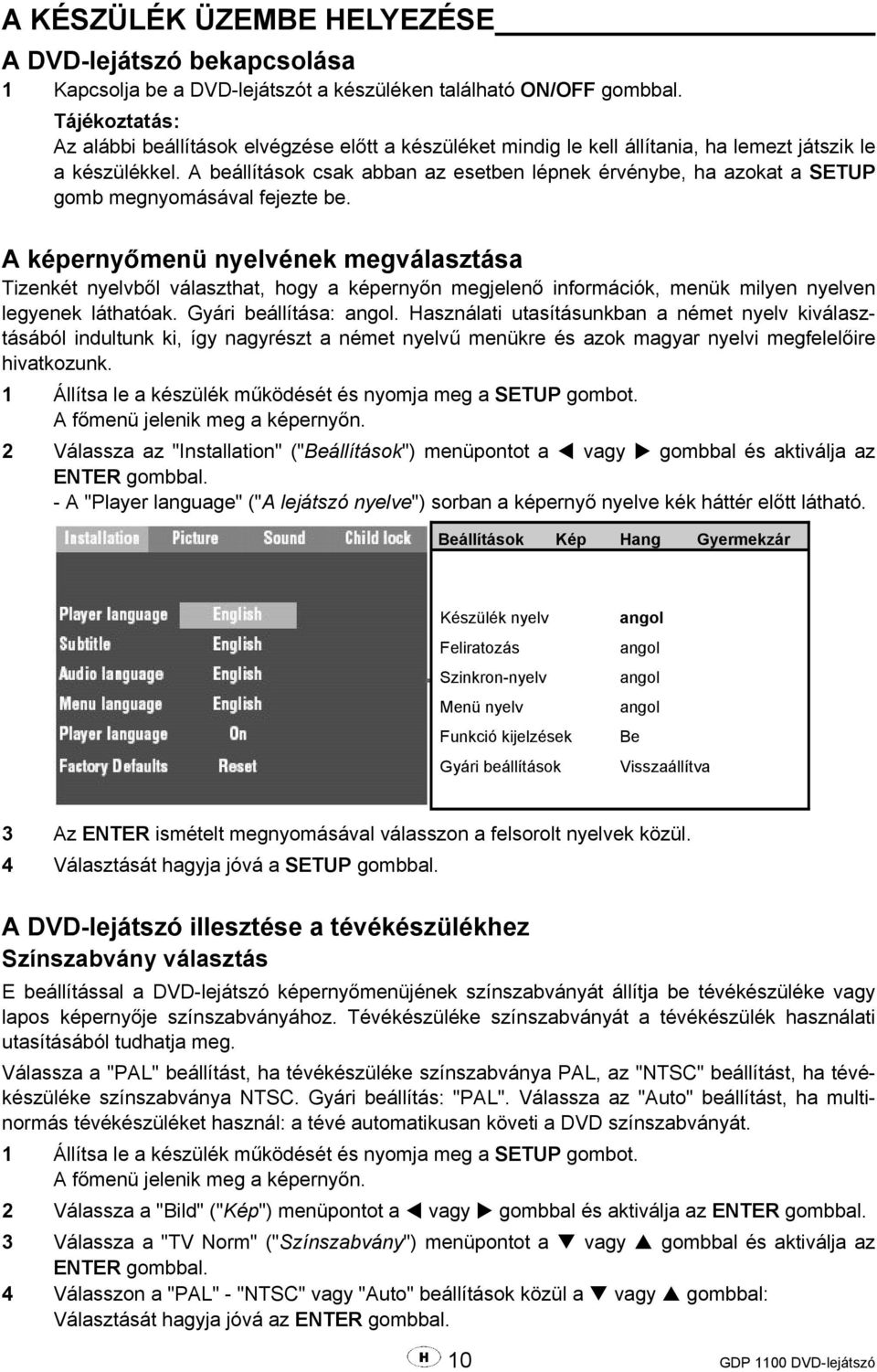 A beállítások csak abban az esetben lépnek érvénybe, ha azokat a SETUP gomb megnyomásával fejezte be.