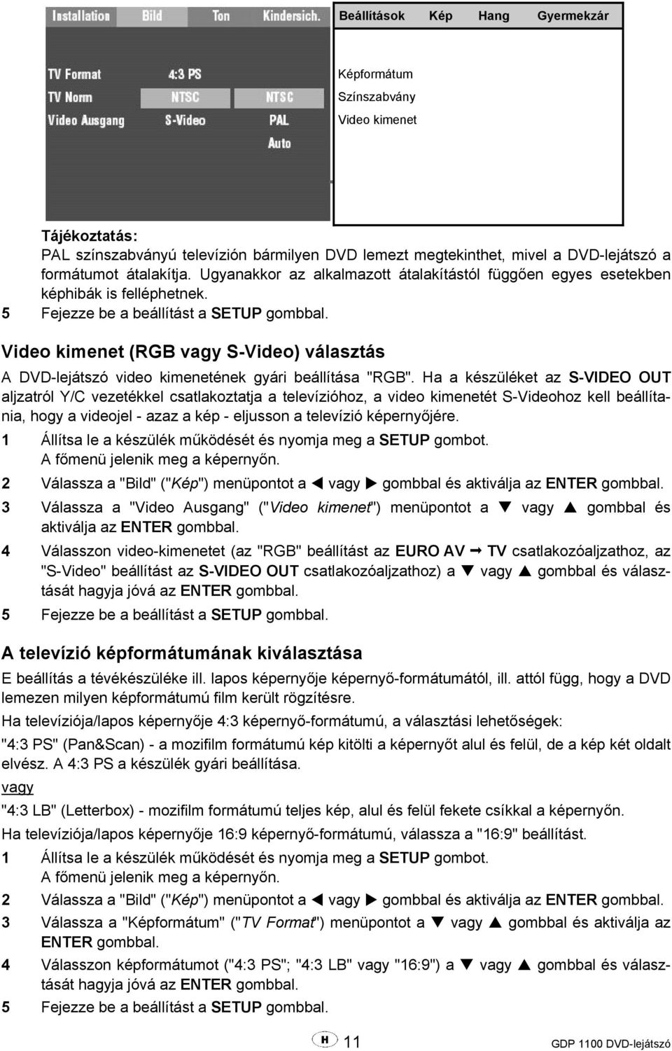 Video kimenet (RGB vagy S-Video) választás A DVD-lejátszó video kimenetének gyári beállítása "RGB".