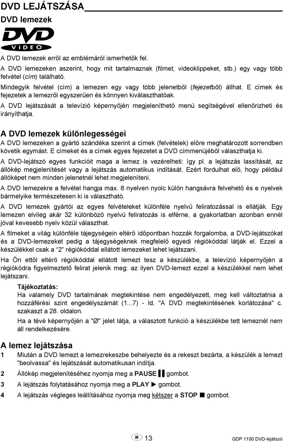 A DVD lejátszását a televízió képernyőjén megjeleníthető menü segítségével ellenőrizheti és irányíthatja.