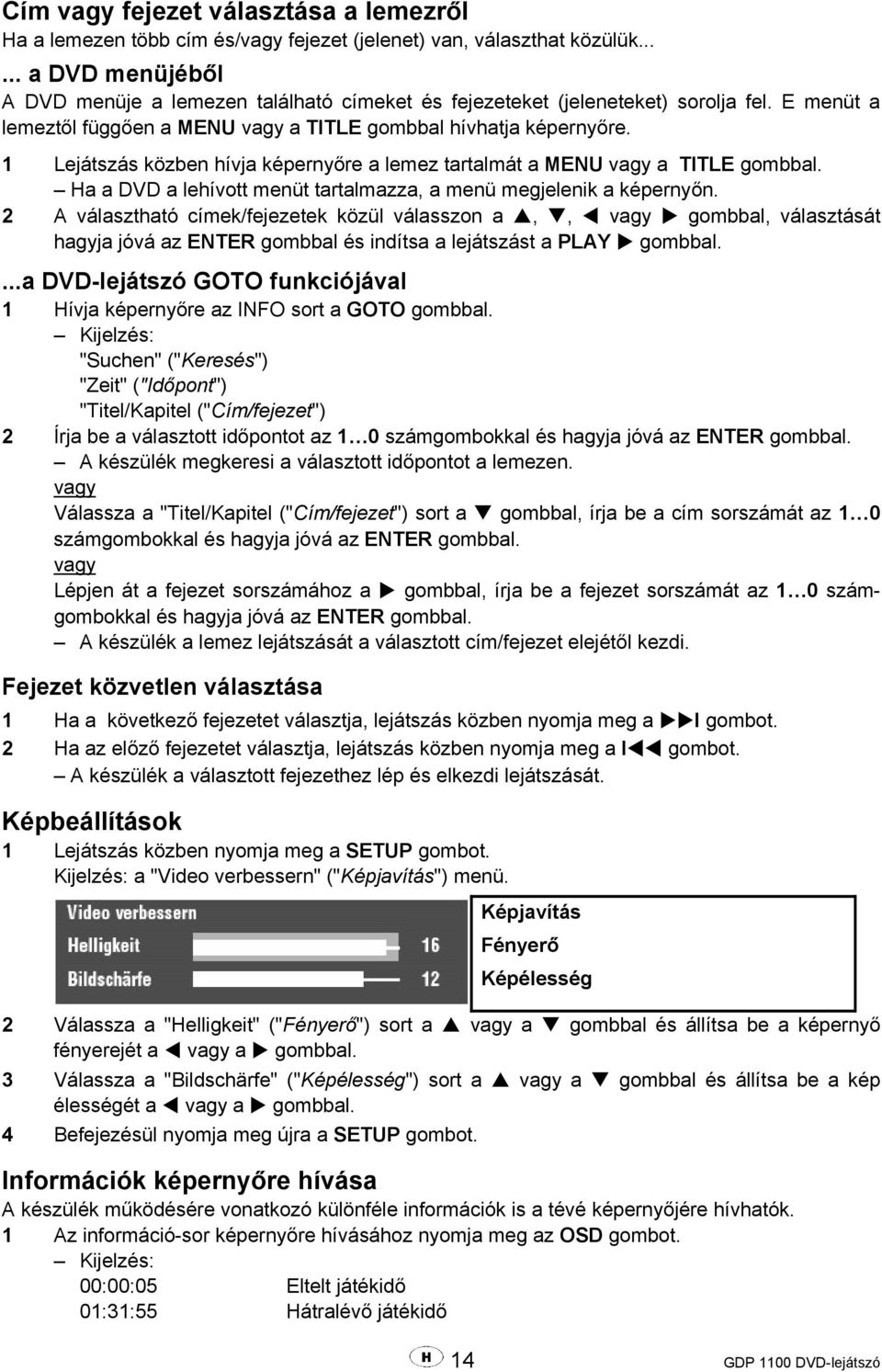 1 Lejátszás közben hívja képernyőre a lemez tartalmát a MENU vagy a TITLE gombbal. Ha a DVD a lehívott menüt tartalmazza, a menü megjelenik a képernyőn.