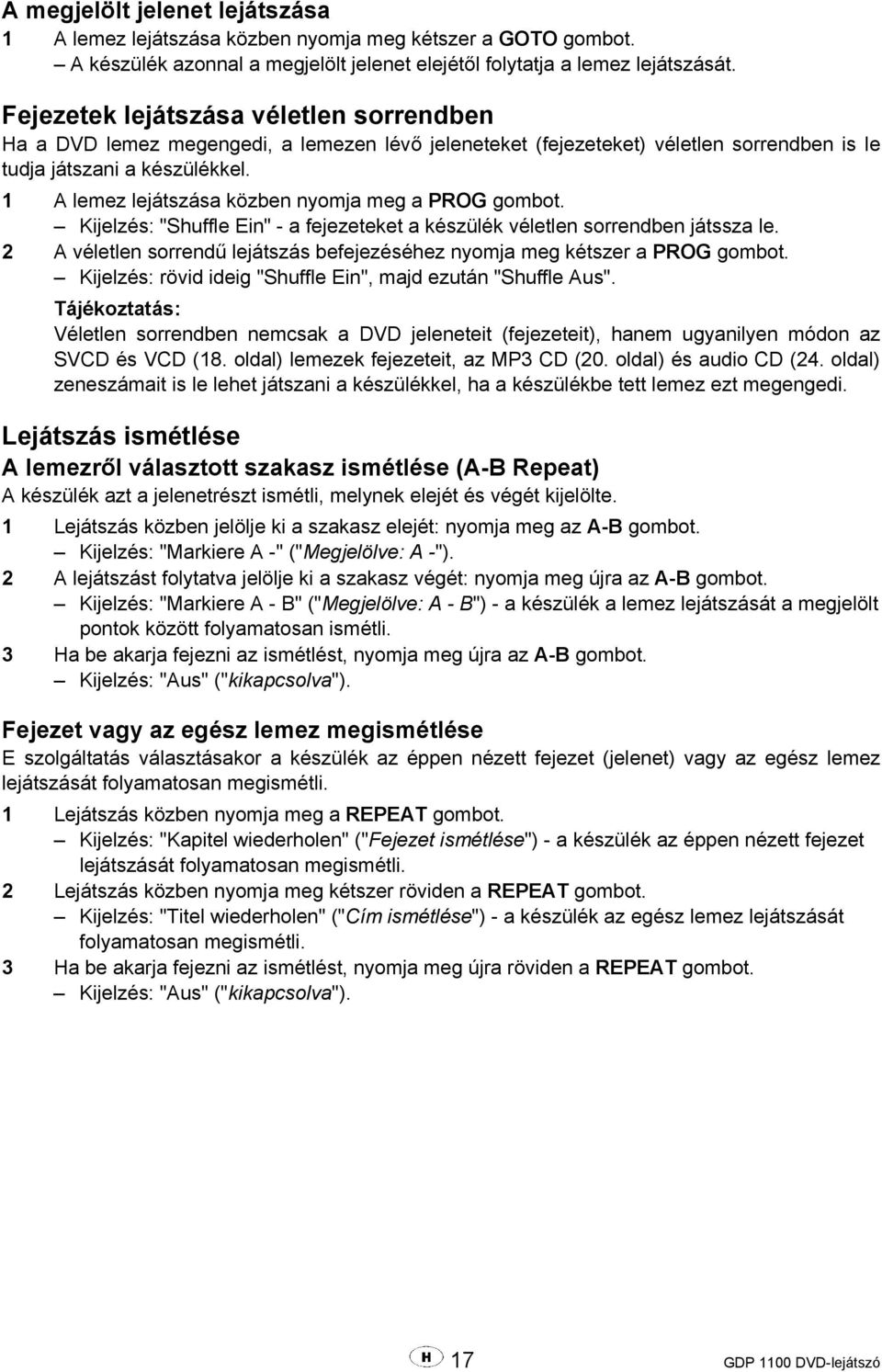 1 A lemez lejátszása közben nyomja meg a PROG gombot. Kijelzés: "Shuffle Ein" - a fejezeteket a készülék véletlen sorrendben játssza le.