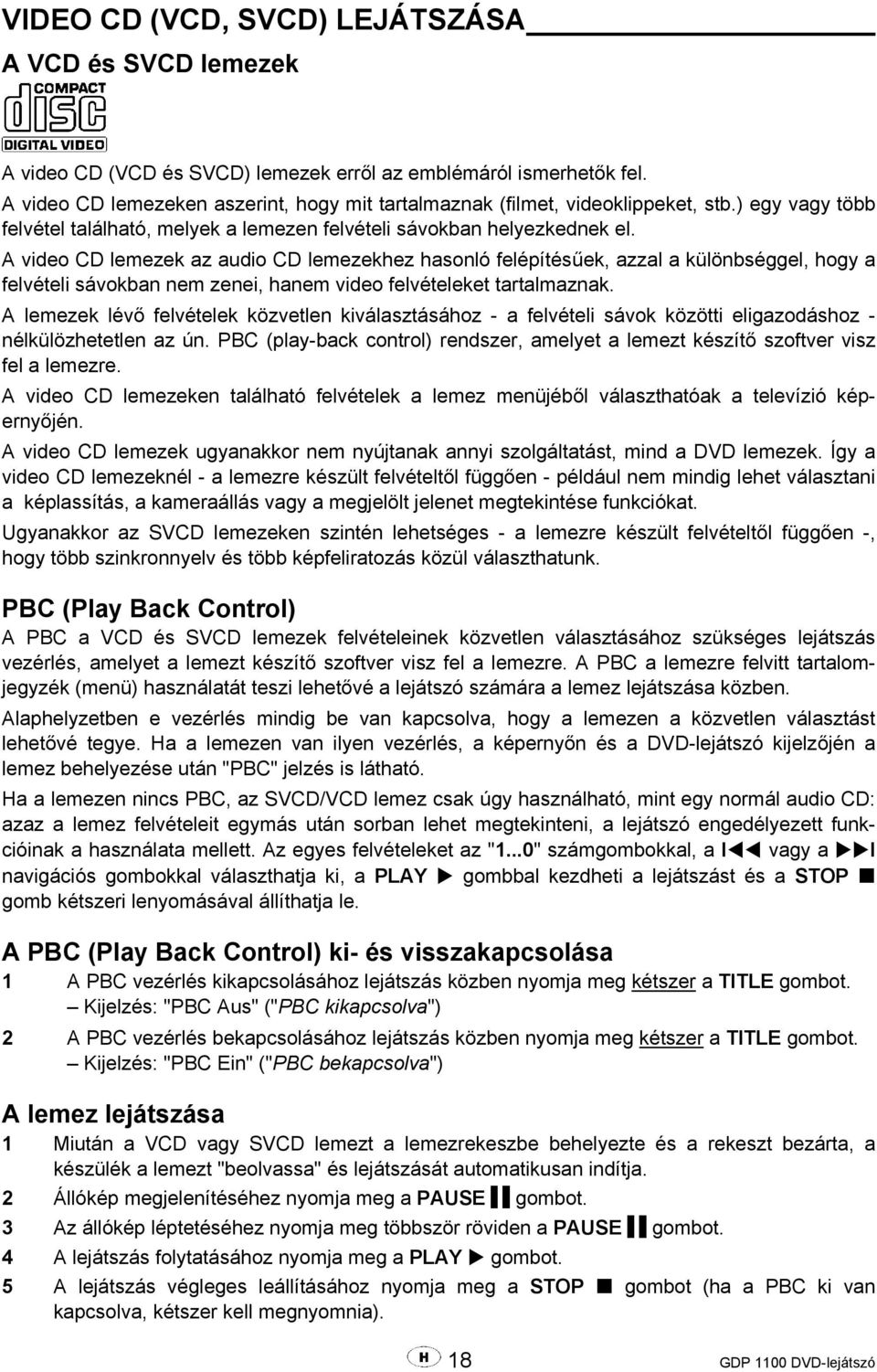 A video CD lemezek az audio CD lemezekhez hasonló felépítésűek, azzal a különbséggel, hogy a felvételi sávokban nem zenei, hanem video felvételeket tartalmaznak.