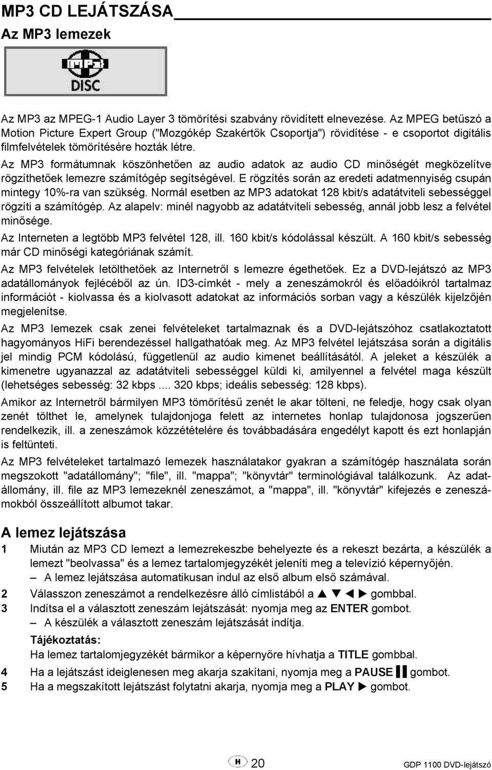 Az MP3 formátumnak köszönhetően az audio adatok az audio CD minőségét megközelítve rögzíthetőek lemezre számítógép segítségével.