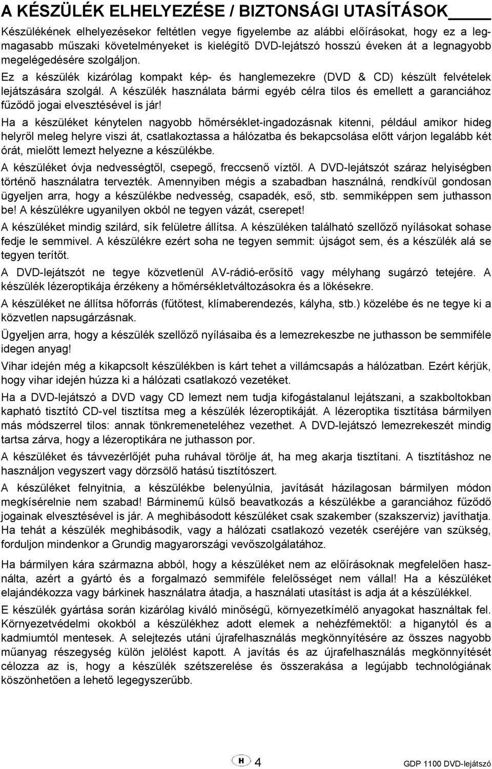 A készülék használata bármi egyéb célra tilos és emellett a garanciához fűződő jogai elvesztésével is jár!