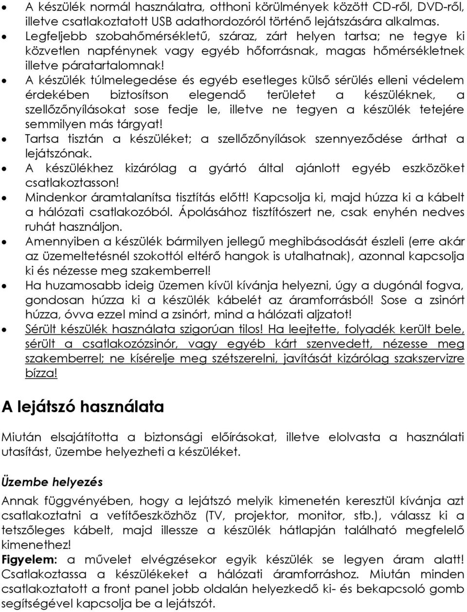 A készülék túlmelegedése és egyéb esetleges külső sérülés elleni védelem érdekében biztosítson elegendő területet a készüléknek, a szellőzőnyílásokat sose fedje le, illetve ne tegyen a készülék