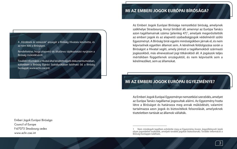 További információ a Hivatal által készített egyéb dokumentumokban, különösen a Bíróság Eljárási Szabályzatában található (ld. a Bíróság honlapját: www.echr.coe.int).