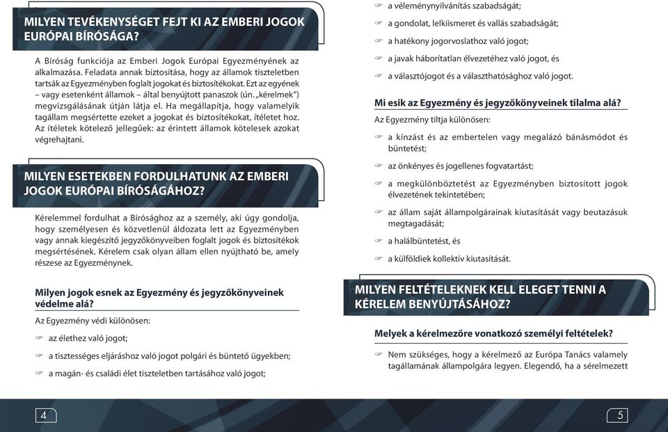 kérelmek ) megvizsgálásának útján látja el. Ha megállapítja, hogy valamelyik tagállam megsértette ezeket a jogokat és biztosítékokat, ítéletet hoz.