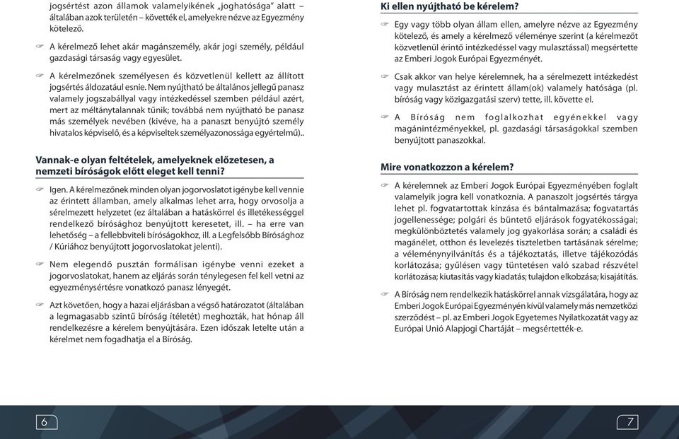 Nem nyújtható be általános jellegű panasz valamely jogszabállyal vagy intézkedéssel szemben például azért, mert az méltánytalannak tűnik; továbbá nem nyújtható be panasz más személyek nevében