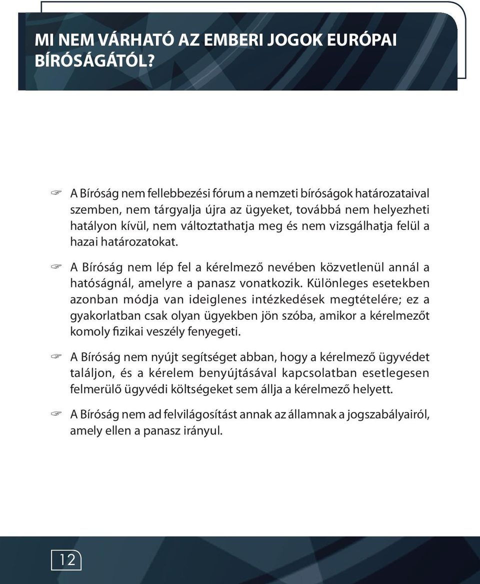 hazai határozatokat. A Bíróság nem lép fel a kérelmező nevében közvetlenül annál a hatóságnál, amelyre a panasz vonatkozik.