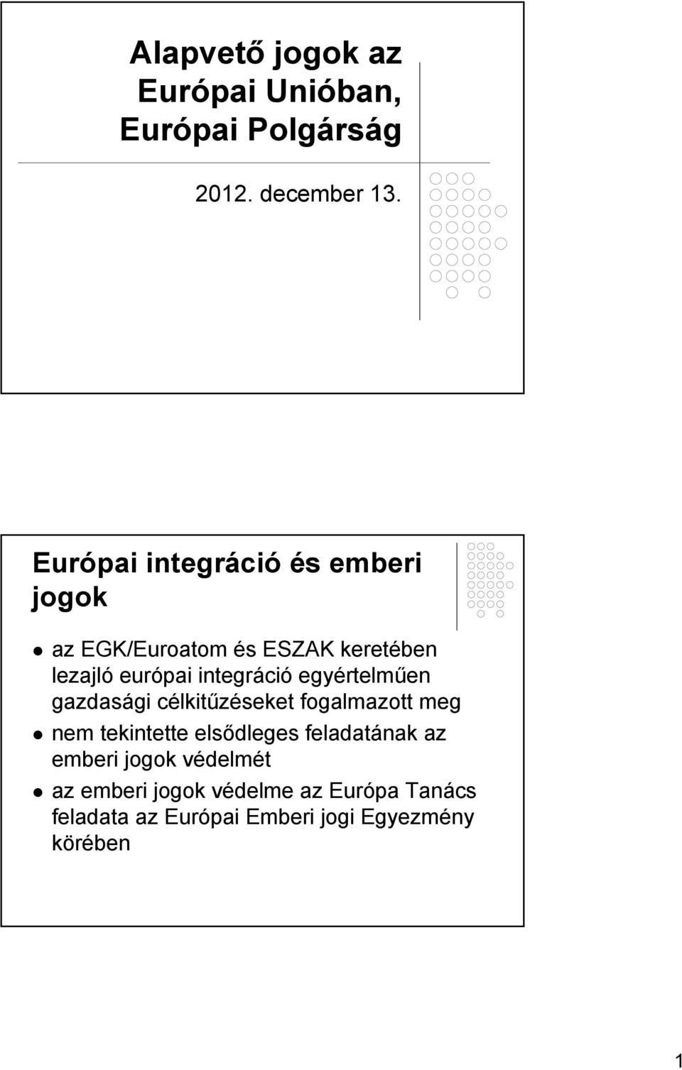 integráció egyértelműen gazdasági célkitűzéseket fogalmazott meg nem tekintette elsődleges