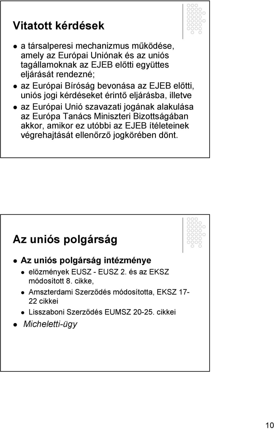 Miniszteri Bizottságában akkor, amikor ez utóbbi az EJEB ítéleteinek végrehajtását ellenőrző jogkörében dönt.