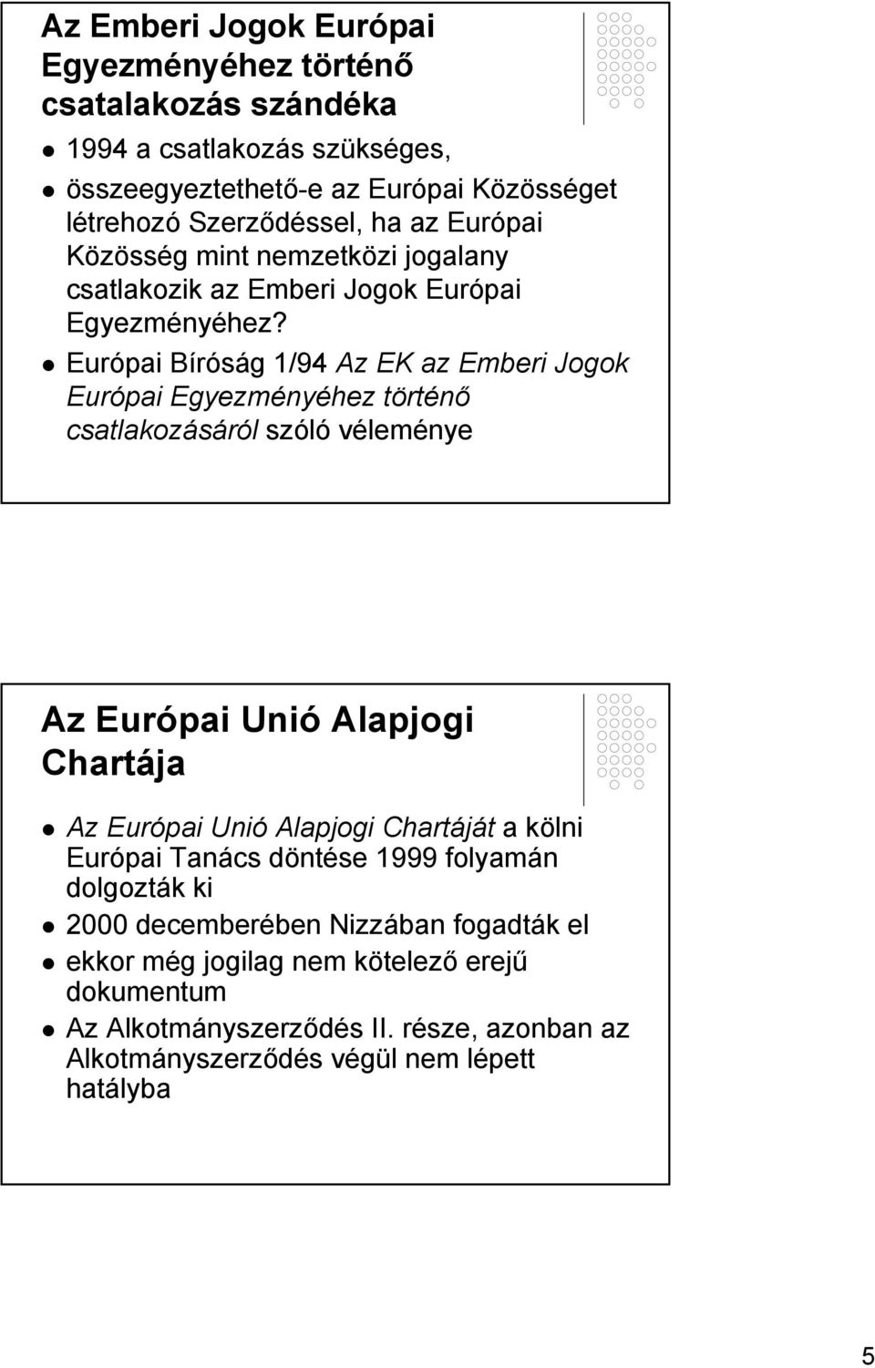 Európai Bíróság 1/94 Az EK az Emberi Jogok Európai Egyezményéhez történő csatlakozásáról szóló véleménye Az Európai Unió Alapjogi Chartája Az Európai Unió Alapjogi