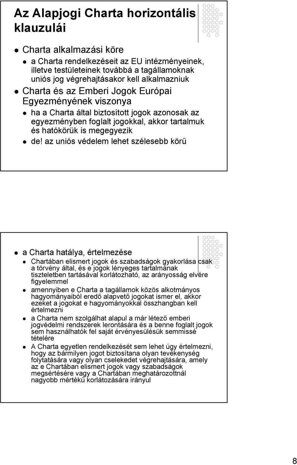 az uniós védelem lehet szélesebb körű a Charta hatálya, értelmezése Chartában elismert jogok és szabadságok gyakorlása csak a törvény által, és e jogok lényeges tartalmának tiszteletben tartásával