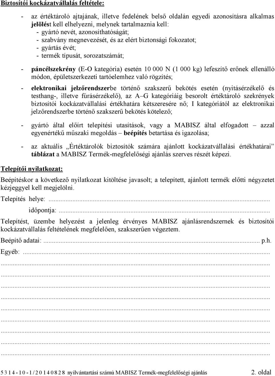 erőnek ellenálló módon, épületszerkezeti tartóelemhez való rögzítés; - elektronikai jelzőrendszerbe történő szakszerű bekötés esetén (nyitásérzékelő és testhang-, illetve fúrásérzékelő), az A G