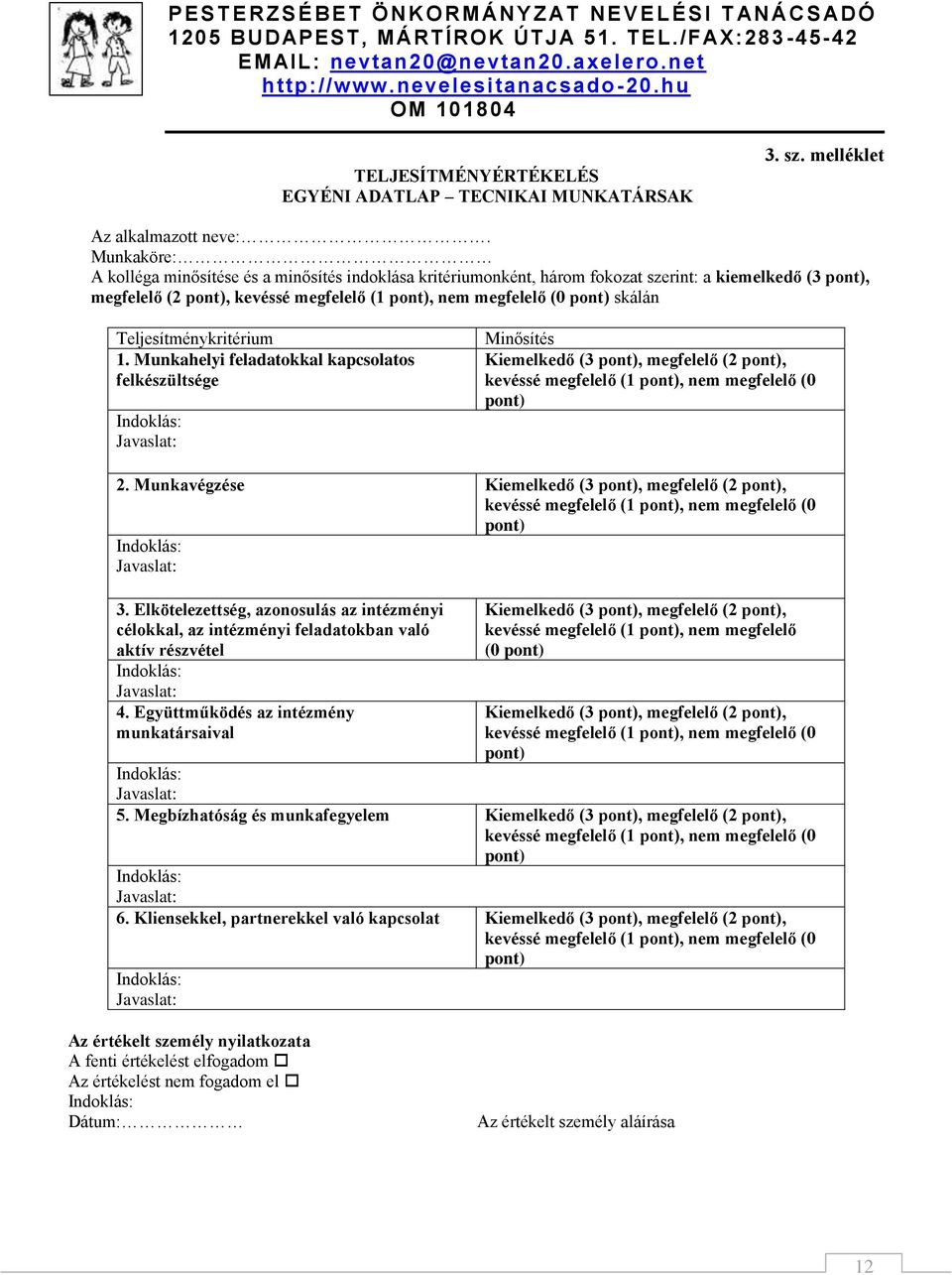 Teljesítménykritérium 1. Munkahelyi feladatokkal kapcsolatos felkészültsége Indoklás: Javaslat: Minősítés Kiemelkedő (3 pont), megfelelő (2 pont), kevéssé megfelelő (1 pont), nem megfelelő (0 pont) 2.