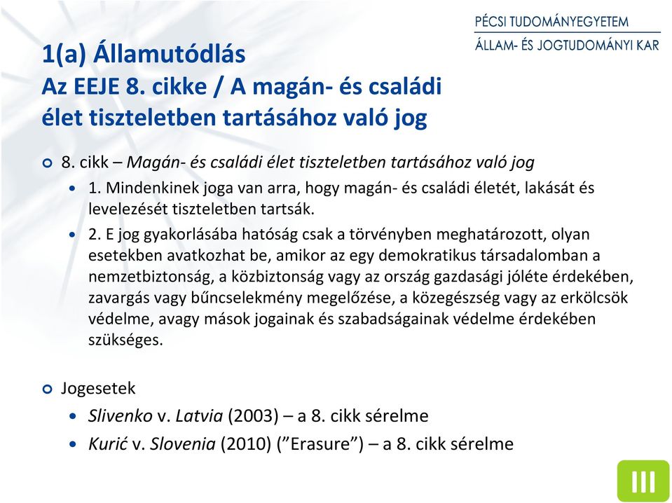 E jog gyakorlásába hatóság csak a törvényben meghatározott, olyan esetekben avatkozhat be, amikor az egy demokratikus társadalomban a nemzetbiztonság, a közbiztonság vagy az ország