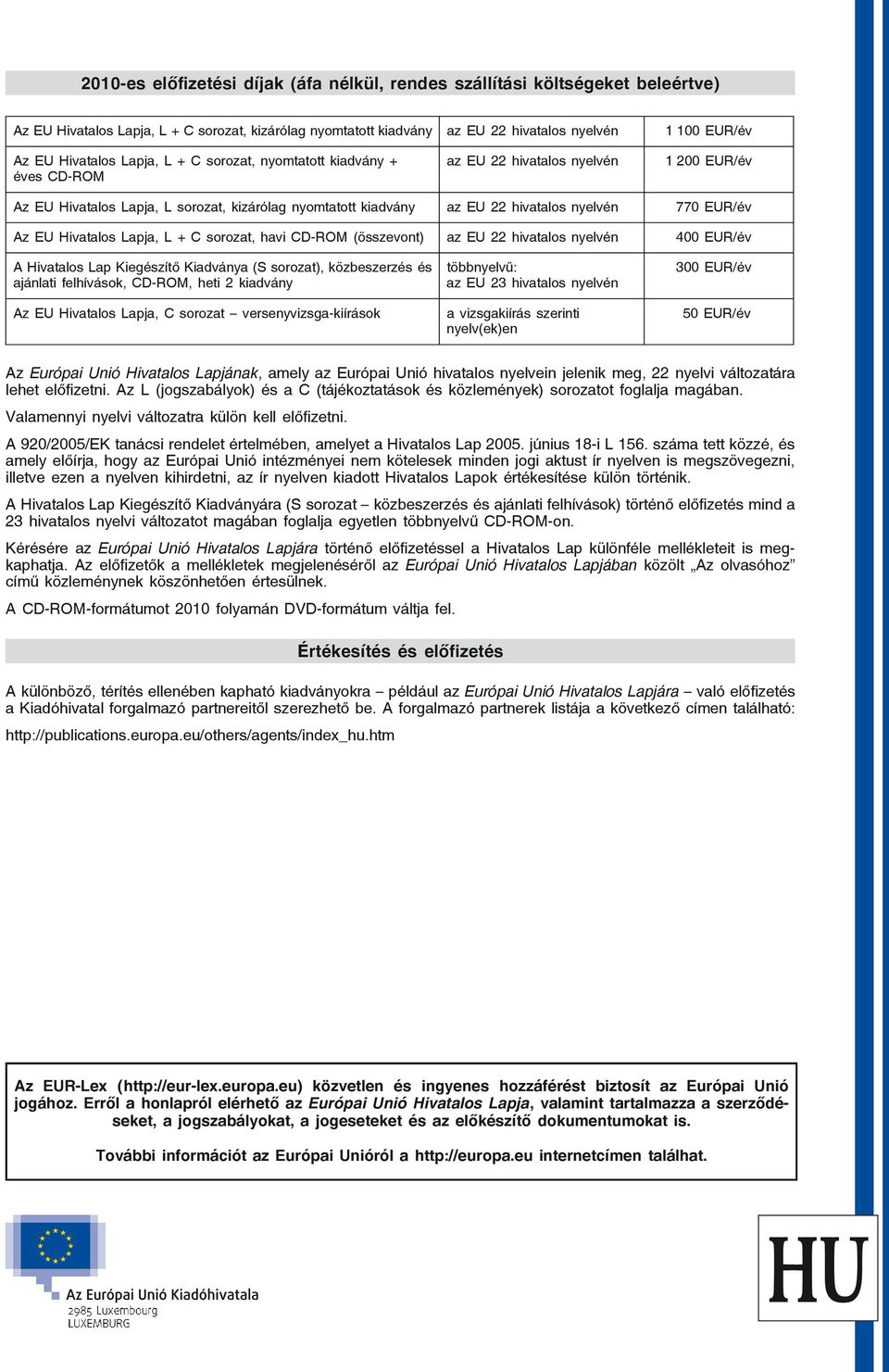 770 EUR/év Az EU Hivatalos Lapja, L + C sorozat, havi CD-ROM (összevont) az EU 22 hivatalos nyelvén 400 EUR/év A Hivatalos Lap Kiegészítő Kiadványa (S sorozat), közbeszerzés és ajánlati felhívások,