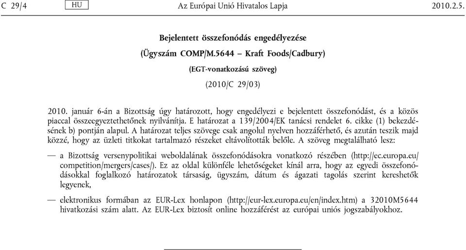 cikke (1) bekezdésének b) pontján alapul. A határozat teljes szövege csak angolul nyelven hozzáférhető, és azután teszik majd közzé, hogy az üzleti titkokat tartalmazó részeket eltávolították belőle.