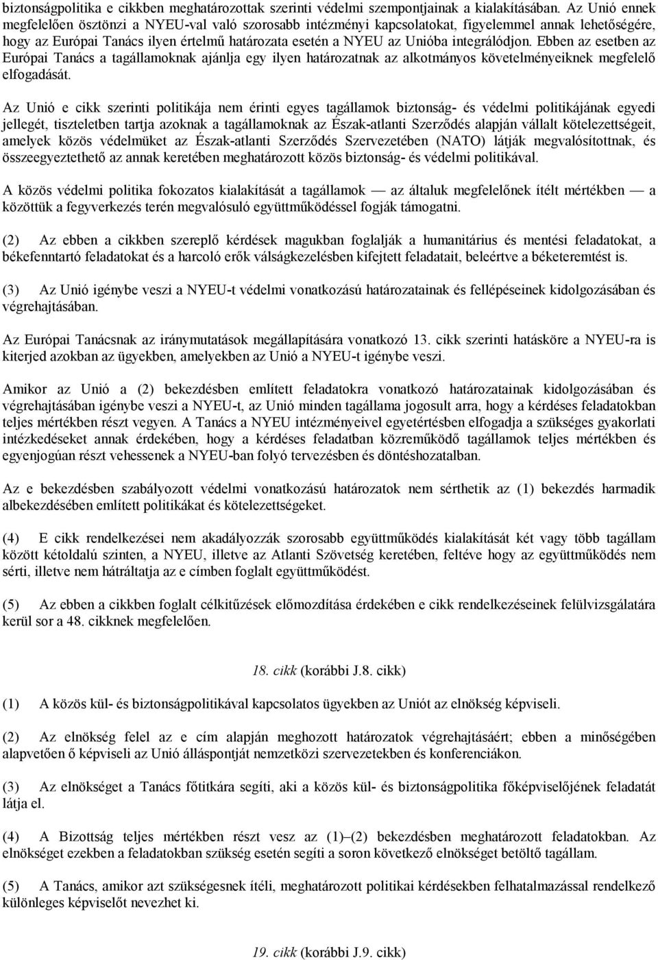 integrálódjon. Ebben az esetben az Európai Tanács a tagállamoknak ajánlja egy ilyen határozatnak az alkotmányos követelményeiknek megfelelő elfogadását.