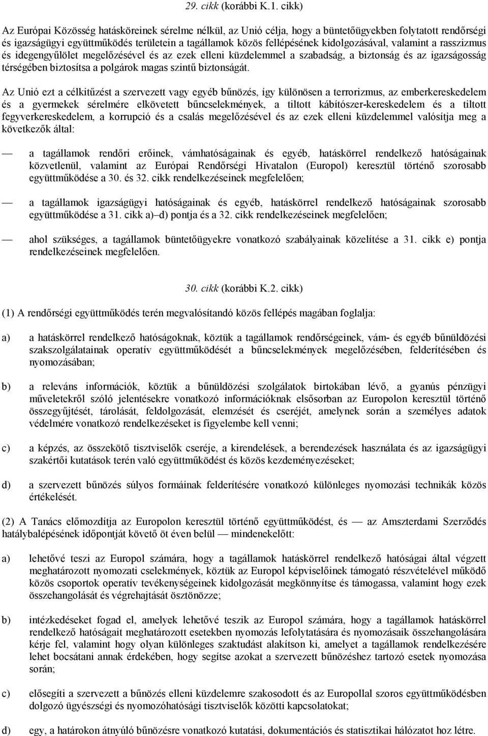 kidolgozásával, valamint a rasszizmus és idegengyűlölet megelőzésével és az ezek elleni küzdelemmel a szabadság, a biztonság és az igazságosság térségében biztosítsa a polgárok magas szintű