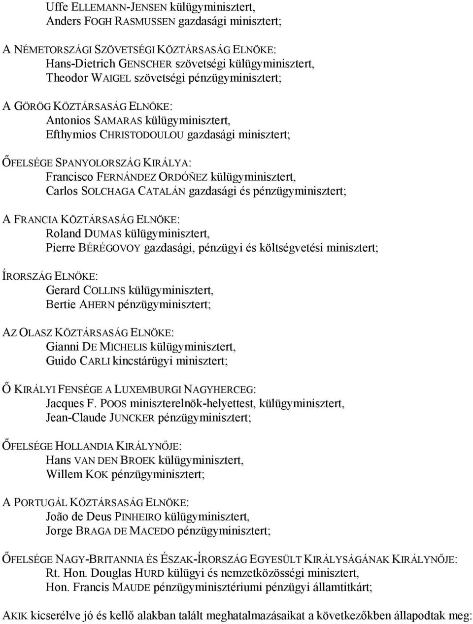 külügyminisztert, Carlos SOLCHAGA CATALÁN gazdasági és pénzügyminisztert; A FRANCIA KÖZTÁRSASÁG ELNÖKE: Roland DUMAS külügyminisztert, Pierre BÉRÉGOVOY gazdasági, pénzügyi és költségvetési