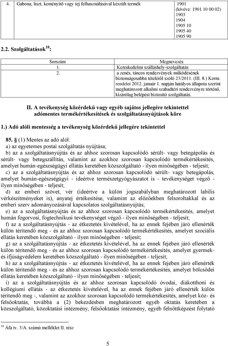 napján hatályos állapota szerint meghatározott alkalmi szabadtéri rendezvényre történő, kizárólag belépést biztosító szolgáltatás. II.