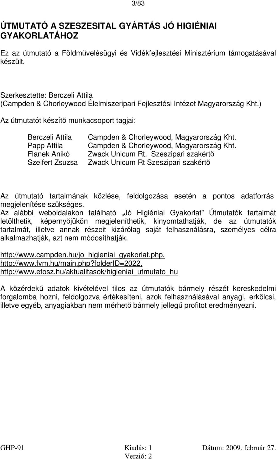 ) Az útmutatót készítő munkacsoport tagjai: Berczeli Attila Papp Attila Flanek Anikó Szeifert Zsuzsa Campden & Chorleywood, Magyarország Kht. Campden & Chorleywood, Magyarország Kht. Zwack Unicum Rt.