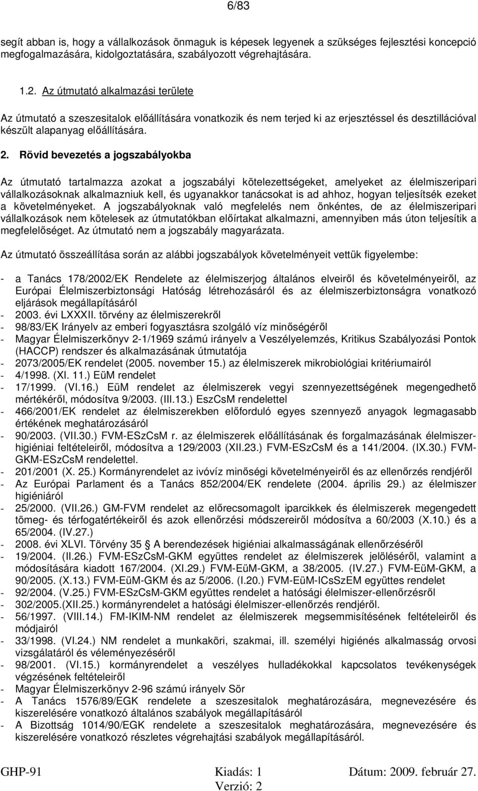 Rövid bevezetés a jogszabályokba Az útmutató tartalmazza azokat a jogszabályi kötelezettségeket, amelyeket az élelmiszeripari vállalkozásoknak alkalmazniuk kell, és ugyanakkor tanácsokat is ad ahhoz,